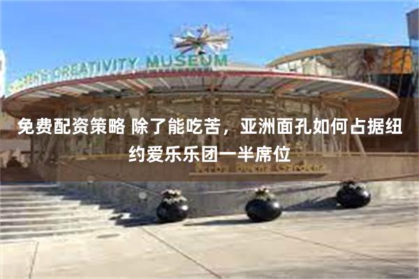 免费配资策略 除了能吃苦，亚洲面孔如何占据纽约爱乐乐团一半席位