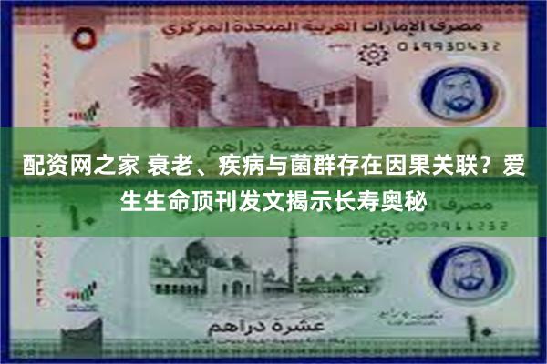 配资网之家 衰老、疾病与菌群存在因果关联？爱生生命顶刊发文揭示长寿奥秘