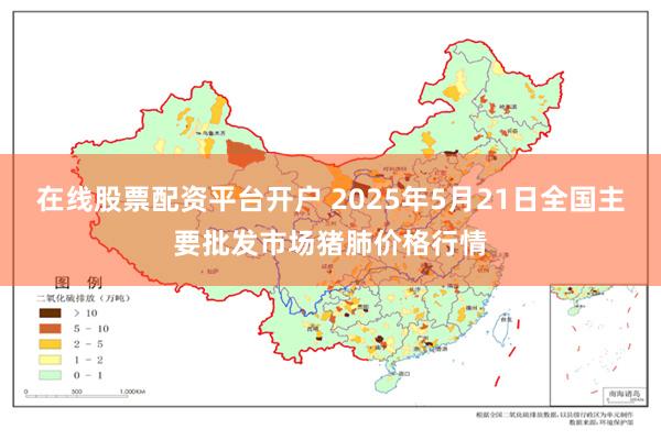 在线股票配资平台开户 2025年5月21日全国主要批发市场猪肺价格行情